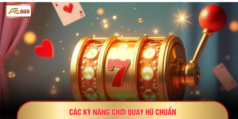 Các kỹ năng chơi quay hũ chuẩn