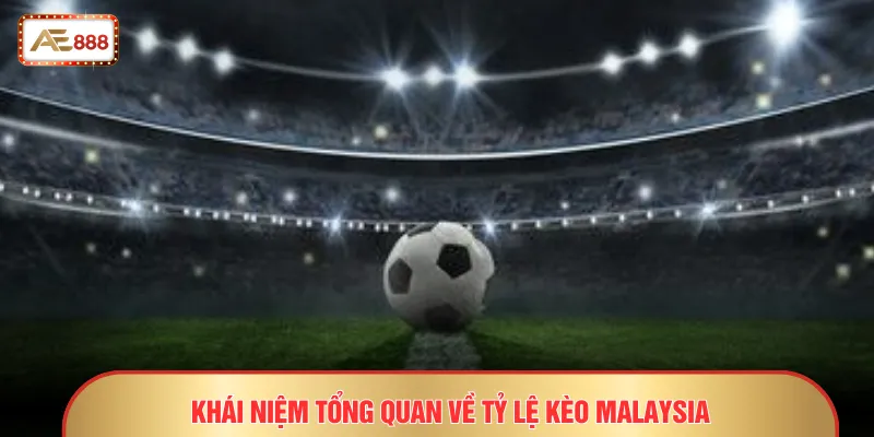 Khái niệm tổng quan về tỷ lệ kèo Malaysia