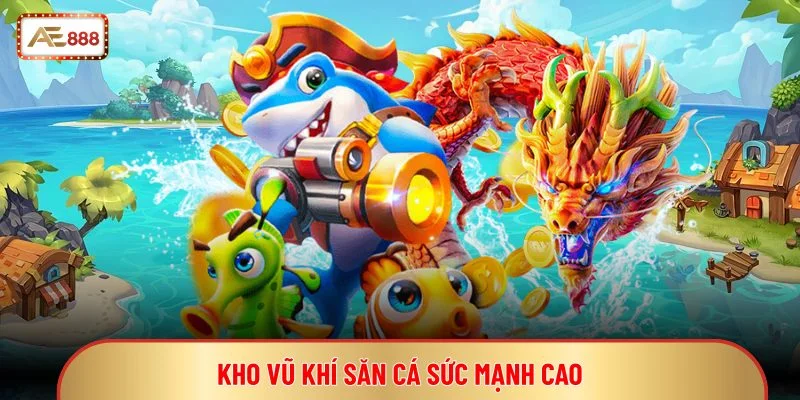 Kho vũ khí săn cá sức mạnh cao